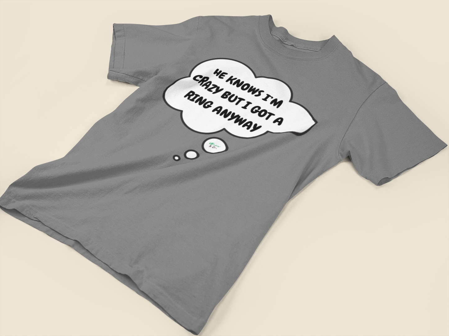 HE KNOWS I'M CRAZY BUT I GOT A RING ANYWAY T-SHIRT IN THOUGHT BUBBLE FIANCÉE TSHIRT GIFT FOR A GIRLFRIEND GIFT FOR BACHELORETTE PARTY T SHIRT FOR BRIDAL PARTY GIFT