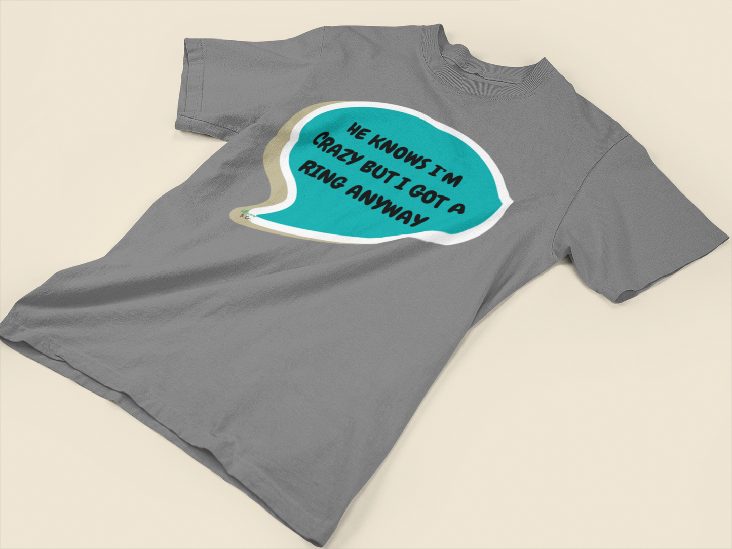 HE KNOWS I'M CRAZY BUT I GOT A RING ANYWAY T-SHIRT IN SPEECH BUBBLE FIANCÉE TSHIRT GIFT FOR A GIRLFRIEND GIFT FOR BACHELORETTE PARTY T SHIRT FOR BRIDAL PARTY GIFT