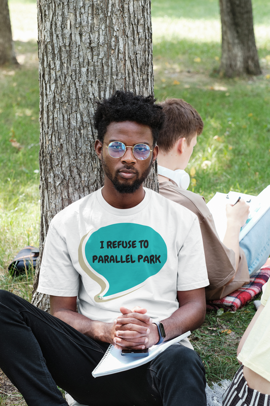 I REFUSE TO PARALLEL PARK T-SHIRT IN SPEECH BUBBLE UNISEX TSHIRT FUNNY SAYINGS T SHIRT SARCASTIC SAYINGS T-SHIRT SARCASM TEES