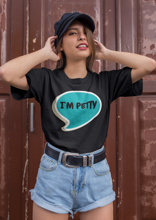 I'M PETTY T-SHIRT UNIQUE GRAPHIC UNISEX IN TEXT ONLY DESIGN SHIRT CASUAL STREETWEAR FASHION FUNNY SAYINGS TEES SARCASTIC TEES BIRTHDAY GIFTS WOMEN SHIRTS FOR MEN