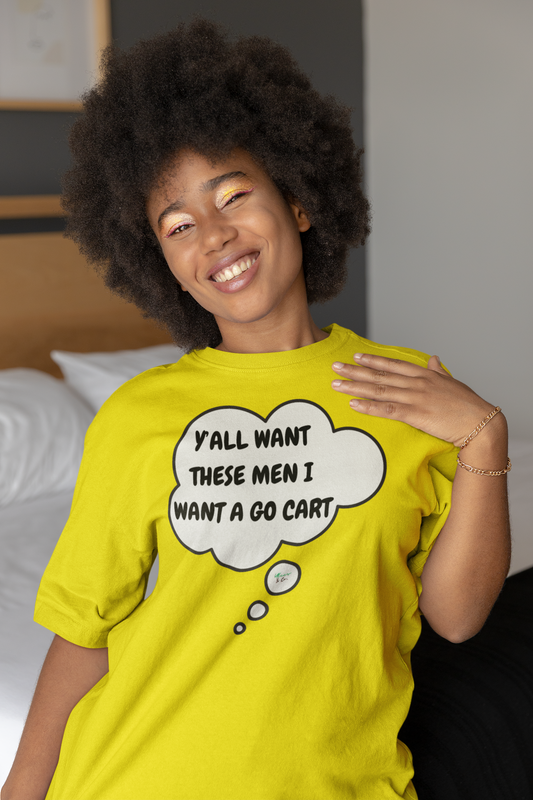 Y'ALL WANT THESE MEN I WANT A GO CART T-SHIRT UNIQUE GRAPHIC UNISEX THOUGHT BUBBLE SHIRT STREETWEAR FASHION FUNNY T-SHIRT HILARIOUS SHIRTS SARCASM TEES BIRTHDAY GIFTS FOR WOMEN GIFT FOR MEN CLOTHING BRAND