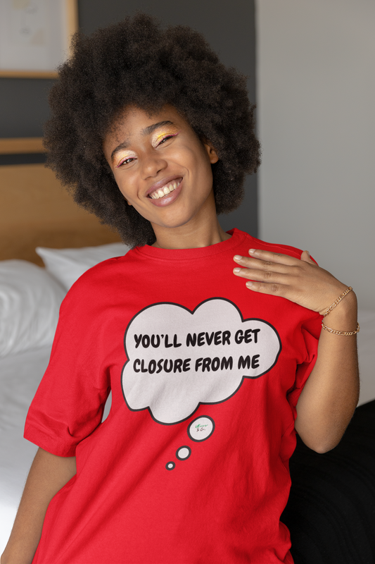YOU'LL NEVER GET CLOSURE FROM ME T-SHIRT IN THOUGHT BUBBLE UNISEX TSHIRT FUNNY SAYINGS T SHIRT SARCASTIC SAYINGS T-SHIRT SARCASM TEES