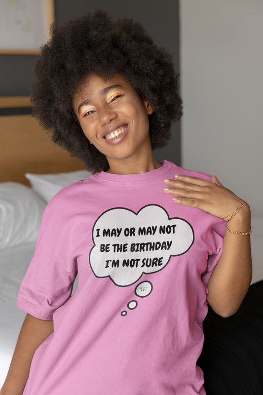 YOU THE BIRTHDAY VIRAL MEME I MAY OR MAY NOT BE THE BIRTHDAY IM NOT SURE T-SHIRT GRAPHIC UNISEX TSHIRT IN THOUGHT BUBBLE DESIGN FUNNY TEES SARCASTIC TSHIRTS JOKE SHIRTS FOR HER SOCIAL MEDIA MEME SHIRTS FOR HIM TRENDING MEME