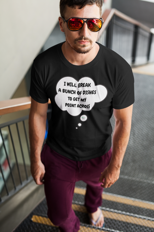 I WILL BREAK A BUNCH OF DISHES TO GET MY POINT ACROSS T-SHIRT IN THOUGHT BUBBLE UNISEX TSHIRT FUNNY SAYINGS T SHIRT SARCASTIC SAYINGS T-SHIRT SARCASM TEES