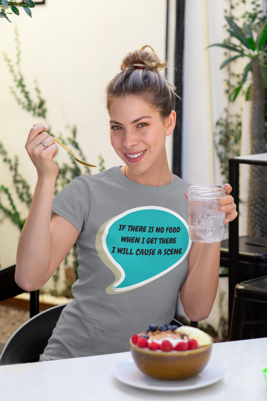 IF THERE IS NO FOOD WHEN I GET THERE I WILL CAUSE A SCENE T-SHIRT IN SPEECH BUBBLE UNISEX TSHIRT FUNNY SAYINGS T SHIRT SARCASTIC SAYINGS T-SHIRT SARCASM TEES