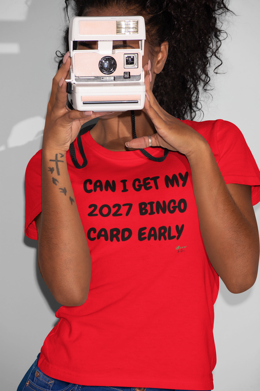 CAN I GET MY 2027 BINGO CARD EARLY T-SHIRT IN TEXT ONLY GRAPHIC UNISEX T-SHIRT SARCASTIC SHIRTS SARCASM TEES FUNNY TEES FOR WOMAN SHIRTS GIFTS HILARIOUS SHIRTS FOR MEN AND WOMEN