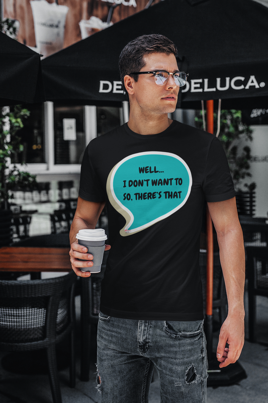 WELL, I DON'T WANT TO... SO THERE'S THAT IN SPEECH BUBBLE UNISEX TSHIRT FUNNY HUMOR FOR MEN SARCASTIC SAYINGS FOR WOMEN SHIRTS