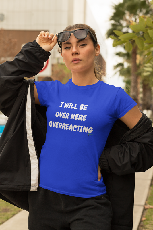 I WILL BE OVER HERE OVERREACTING T-SHIRT IN GRAPHIC UNISEX TSHIRT FUNNY SAYINGS T SHIRT SARCASTIC SAYINGS T-SHIRT SARCASM TEES GIFTS FOR WOMEN GIFT FOR MEN