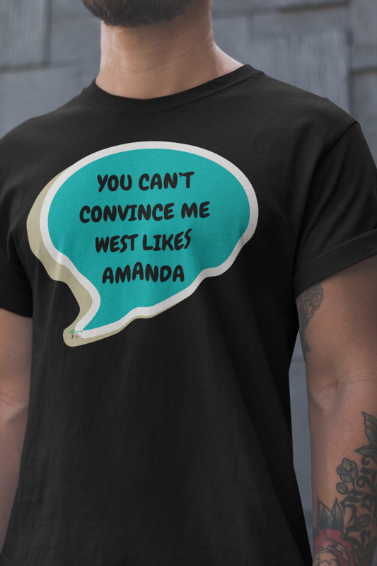 YOU CAN'T CONVINCE ME WEST LIKES AMANDA T-SHIRT SUMMER HOUSE INSPIRED TEES IN SPEECH BUBBLE BRAVO DRAMA TEE SHIRTS UNIQUE GRAPHIC UNISEX T-SHIRTS GIFT FOR CIARA MILLER AMANDA BATULA WEST WILSON MEN GIFT FOR WOMEN TEE FOR MEN