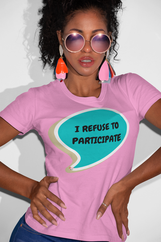 I REFUSE TO PARTICIPATE T-SHIRT IN SPEECH BUBBLE UNISEX T-SHIRT ADULT HUMOR TEES FOR MEN SARCASTIC HUMOR GIFTS FOR WOMEN FUNNY SAYINGS