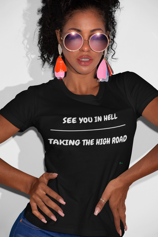 SEE YOU IN HELL OVER TAKING THE HIGH ROAD T-SHIRT TEXT ONLY GRAPHIC UNISEX TSHIRT FUNNY SAYINGS T SHIRT SARCASTIC SAYINGS T-SHIRT HILARIOUS SHIRTS SARCASM TEES GIFTS FOR WOMEN GIFT FOR MEN