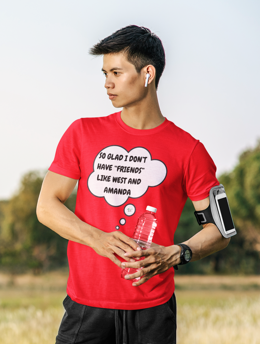 SO GLAD I DON'T HAVE "FRENDS" LIKE WEST AND AMANDA T-SHIRT SUMMER HOUSE INSPIRED TEES IN THOUGHT BUBBLE BRAVO DRAMA TEE SHIRTS UNIQUE GRAPHIC UNISEX T-SHIRTS GIFT FOR CIARA MILLER AMANDA BATULA WEST WILSON MEN GIFT FOR WOMEN TEE FOR MEN
