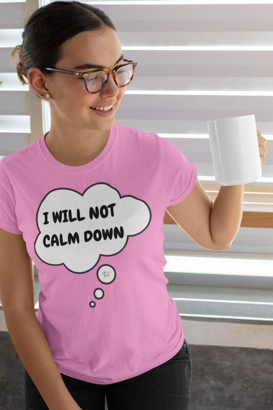 I WILL NOT CALM DOWN T-SHIRT IN THOUGHT BUBBLE UNISEX TSHIRT FUNNY SAYINGS T SHIRT SARCASTIC SAYINGS T-SHIRT SARCASM TEES