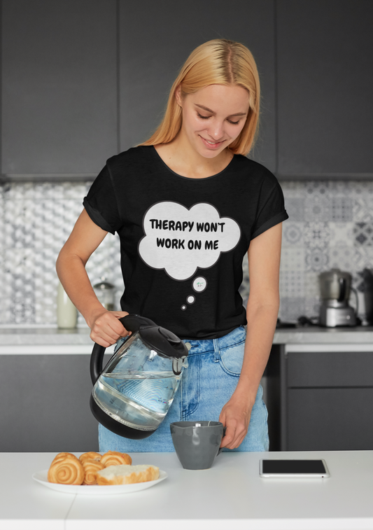 THERAPY WON'T WORK ON ME T-SHIRT IN THOUGHT BUBBLE UNISEX TSHIRT FUNNY SAYINGS T SHIRT SARCASTIC SAYINGS T-SHIRT SARCASM TEES